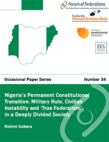 Nigeria’s Permanent Constitutional Transition: Military Rule, Civilian Instability and ‘True Federalism’ in a Deeply Divided Society: Number 34